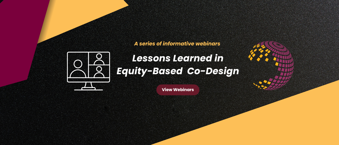 A series of informative webinars. Lessons learned in Equity-Based Co-Design